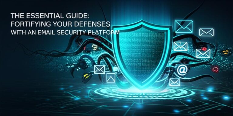 The Essential Guide: Fortifying Your Defenses with an Email Security Platform