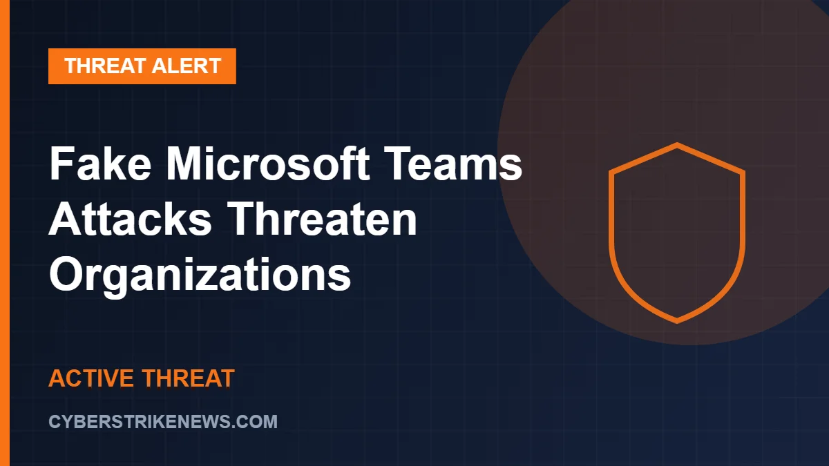 Fake Microsoft Teams Attacks Threaten Organizations
