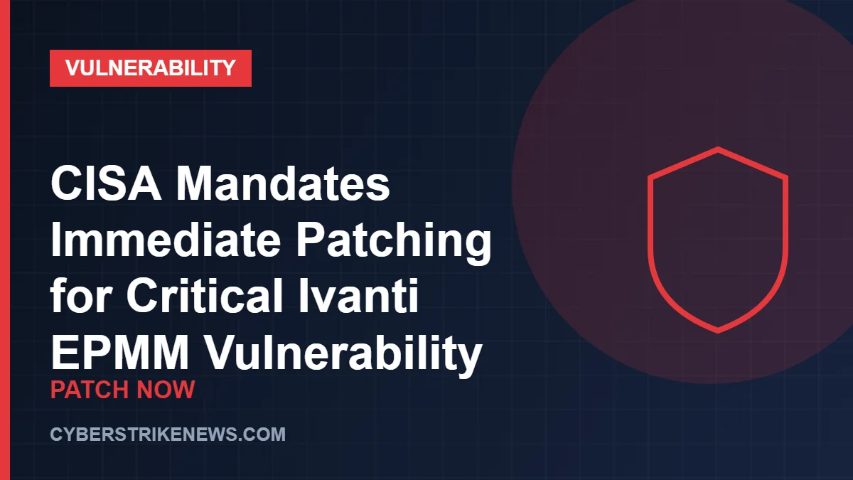 CISA Mandates Immediate Patching for Critical Ivanti EPMM Vulnerability